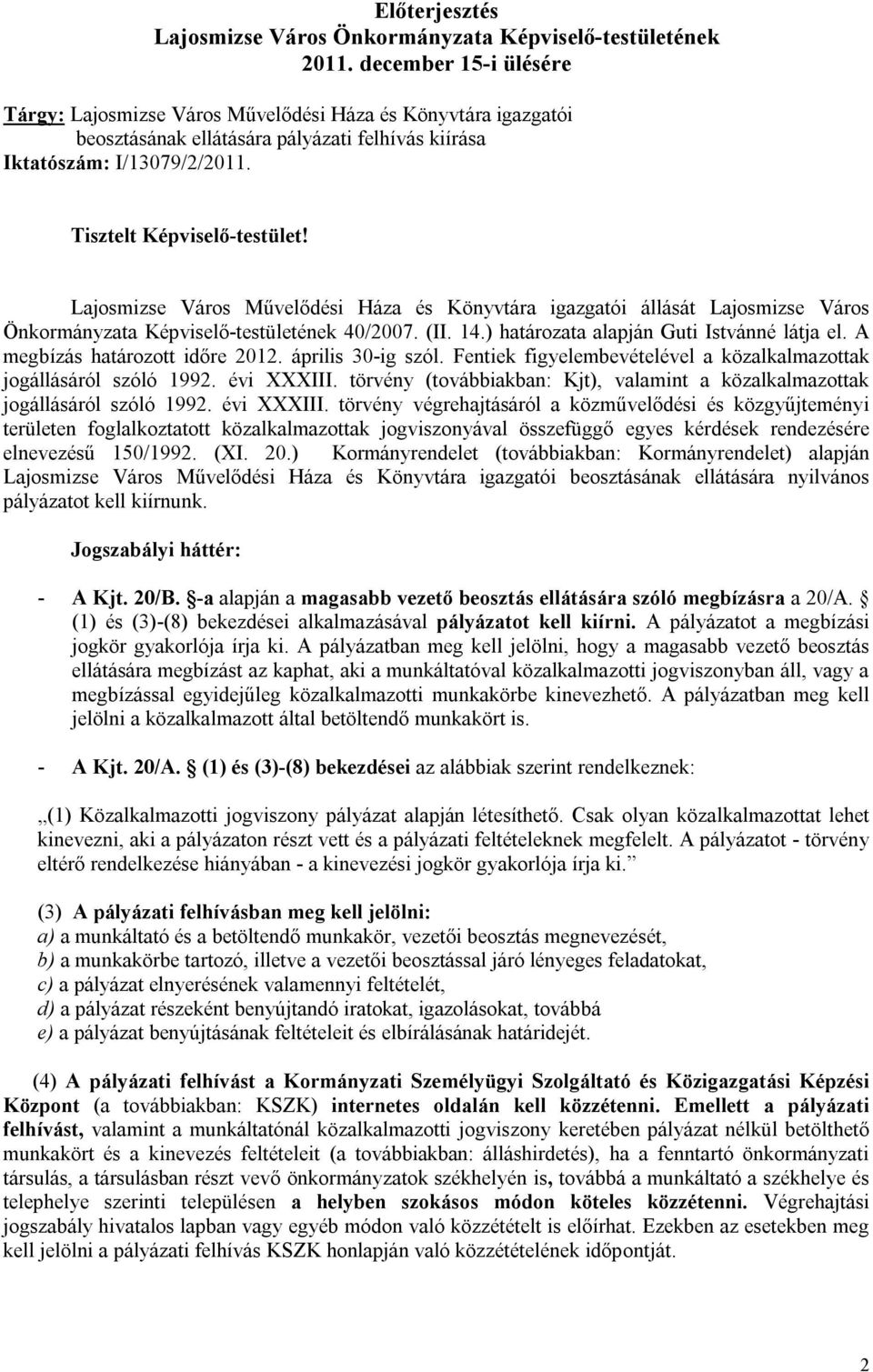 Lajosmizse Város Művelődési Háza és Könyvtára igazgatói állását Lajosmizse Város Önkormányzata Képviselő-testületének 40/2007. (II. 14.) határozata alapján Guti Istvánné látja el.