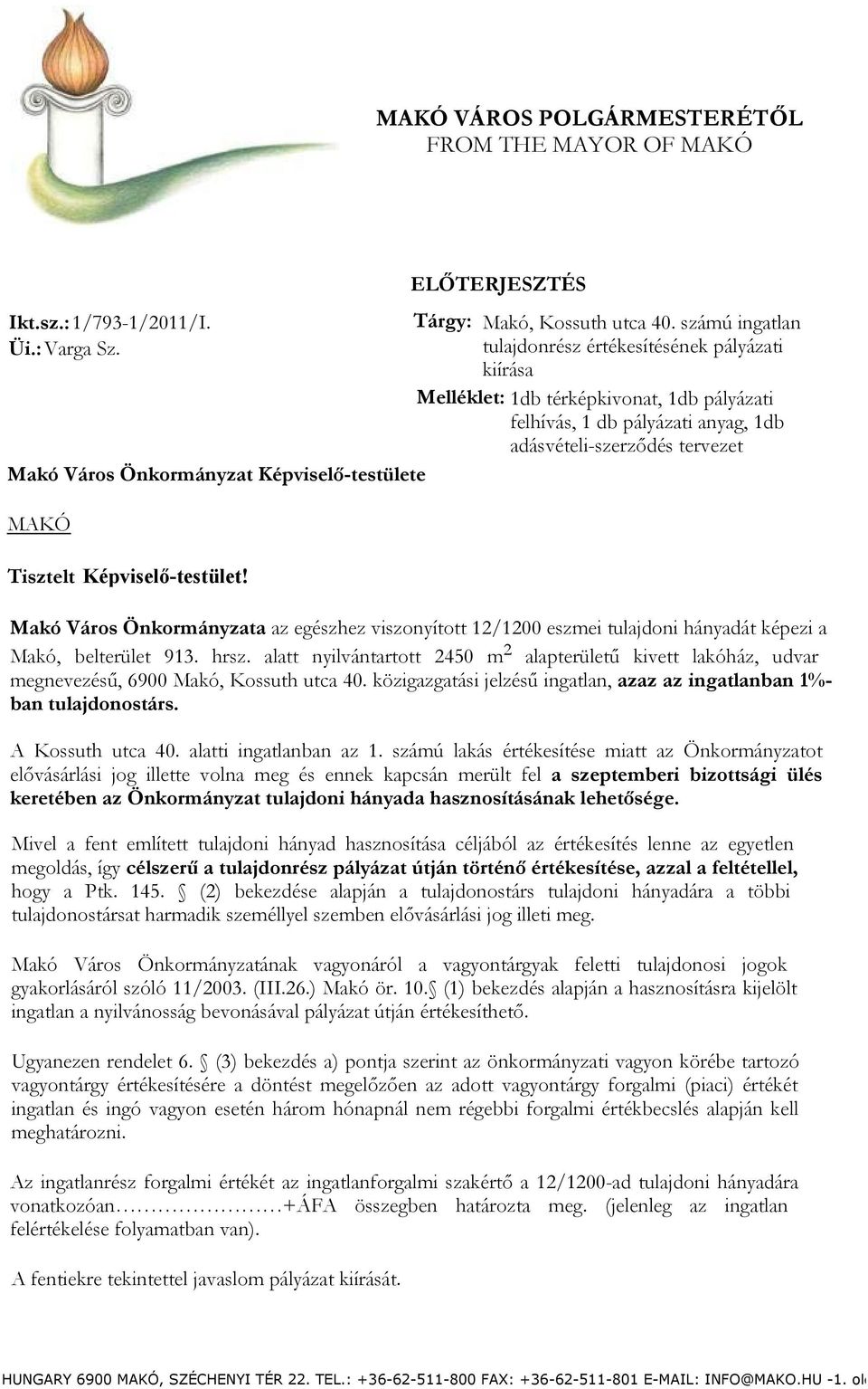 Makó Város Önkormányzata az egészhez viszonyított 12/1200 eszmei tulajdoni hányadát képezi a Makó, belterület 913. hrsz.