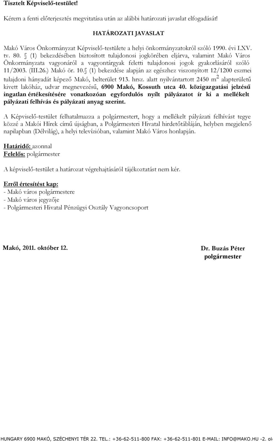 (1) bekezdésében biztosított tulajdonosi jogkörében eljárva, valamint Makó Város Önkormányzata vagyonáról a vagyontárgyak feletti tulajdonosi jogok gyakorlásáról szóló 11/2003. (III.26.) Makó ör. 10.