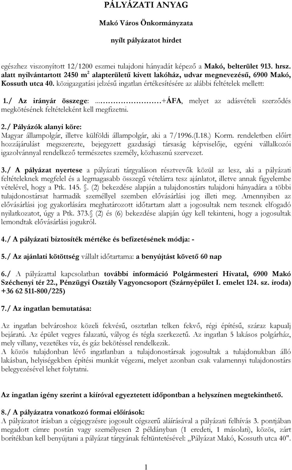 / Az irányár összege:... +ÁFA, melyet az adásvételi szerződés megkötésének feltételeként kell megfizetni. 2./ Pályázók alanyi köre: Magyar állampolgár, illetve külföldi állampolgár, aki a 7/1996.(I.