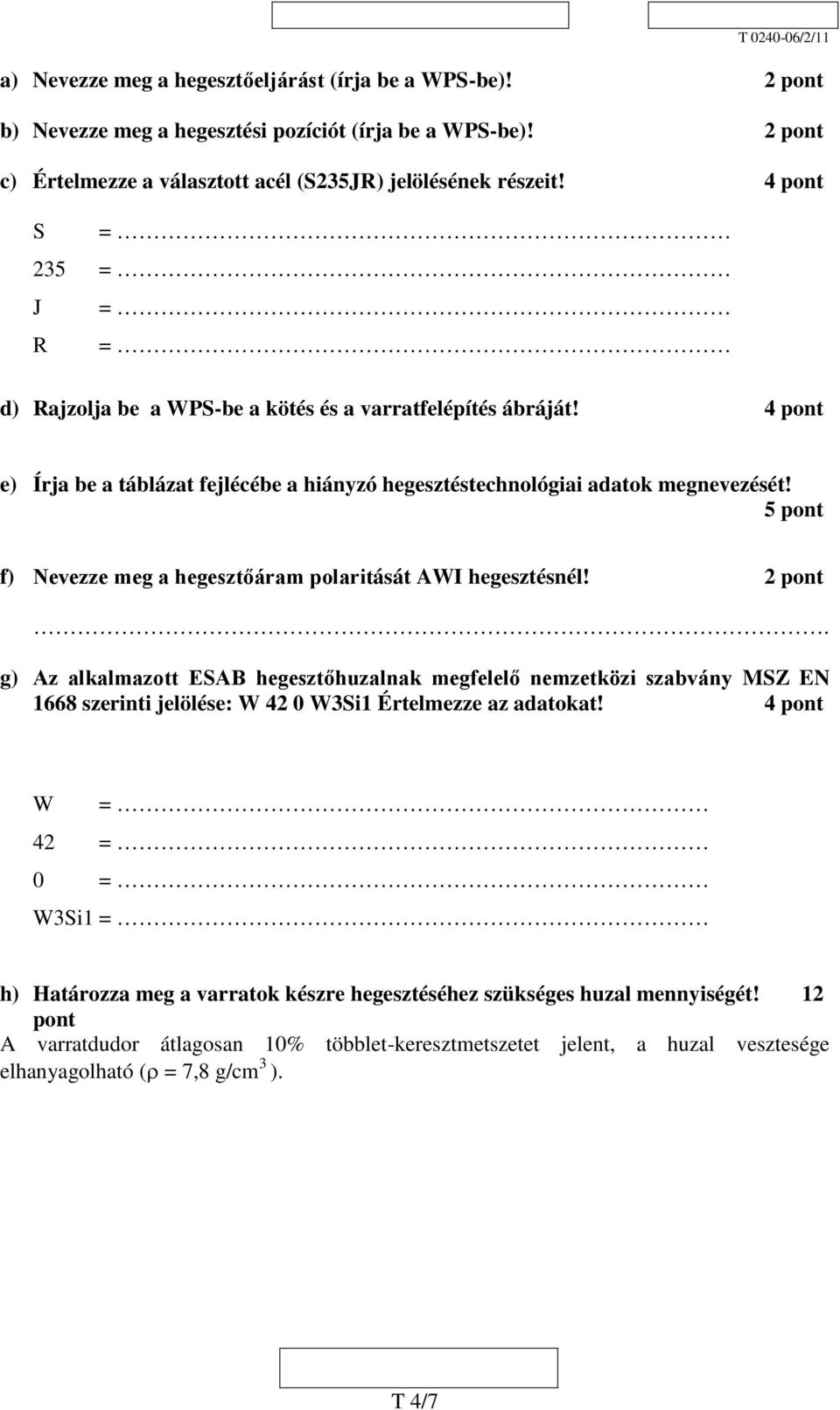 5 pont f) Nevezze meg a hegesztőáram polaritását AWI hegesztésnél! 2 pont.