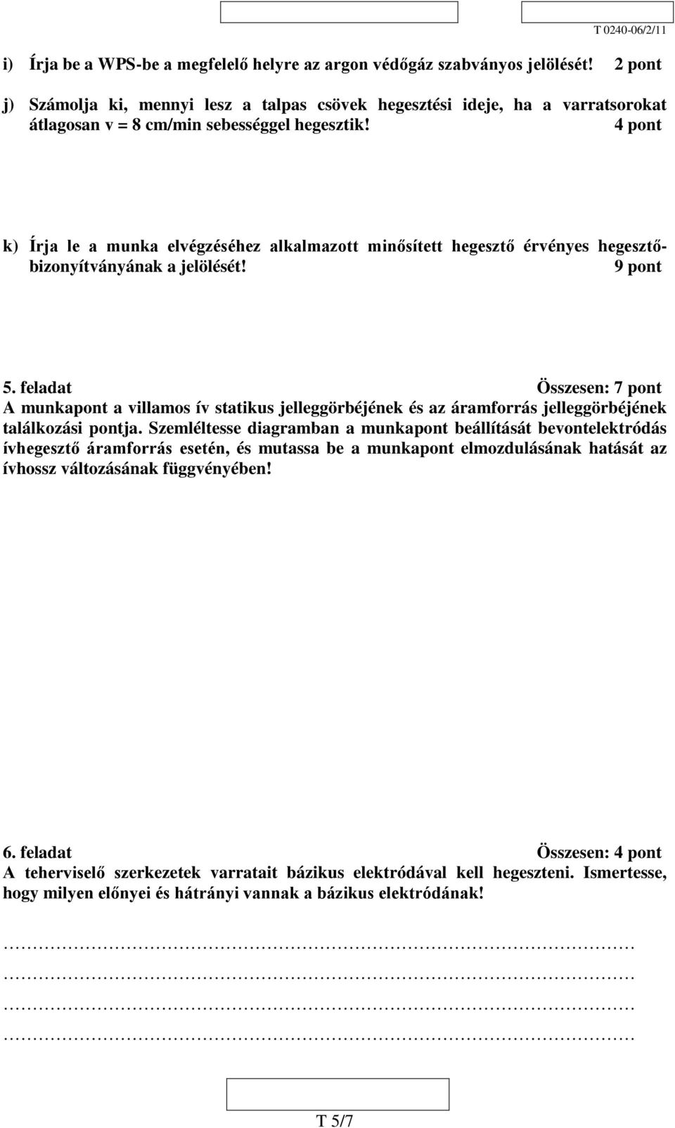 4 pont k) Írja le a munka elvégzéséhez alkalmazott minősített hegesztő érvényes hegesztőbizonyítványának a jelölését! 9 pont 5.