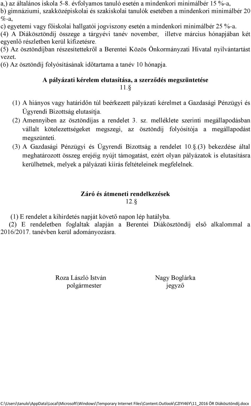 jogviszony esetén a mindenkori minimálbér 25 %-a. (4) A Diákösztöndíj összege a tárgyévi tanév november, illetve március hónapjában két egyenlő részletben kerül kifizetésre.