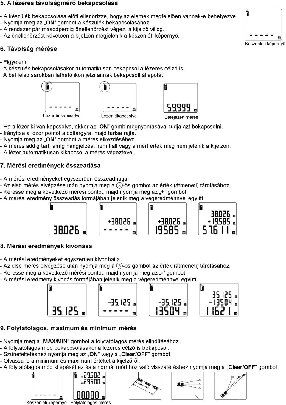 A készülék bekapcsolásakor automatikusan bekapcsol a lézeres célzó is. A bal felső sarokban látható ikon jelzi annak bekapcsolt állapotát.