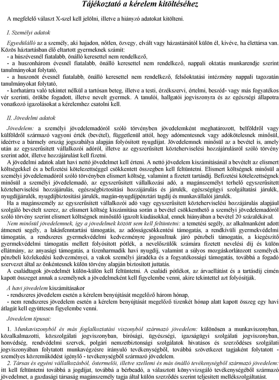 Közös háztartásban élő eltartott gyermeknek számít: - a húszévesnél fiatalabb, önálló keresettel nem rendelkező, - a huszonhárom évesnél fiatalabb, önálló keresettel nem rendelkező, nappali oktatás