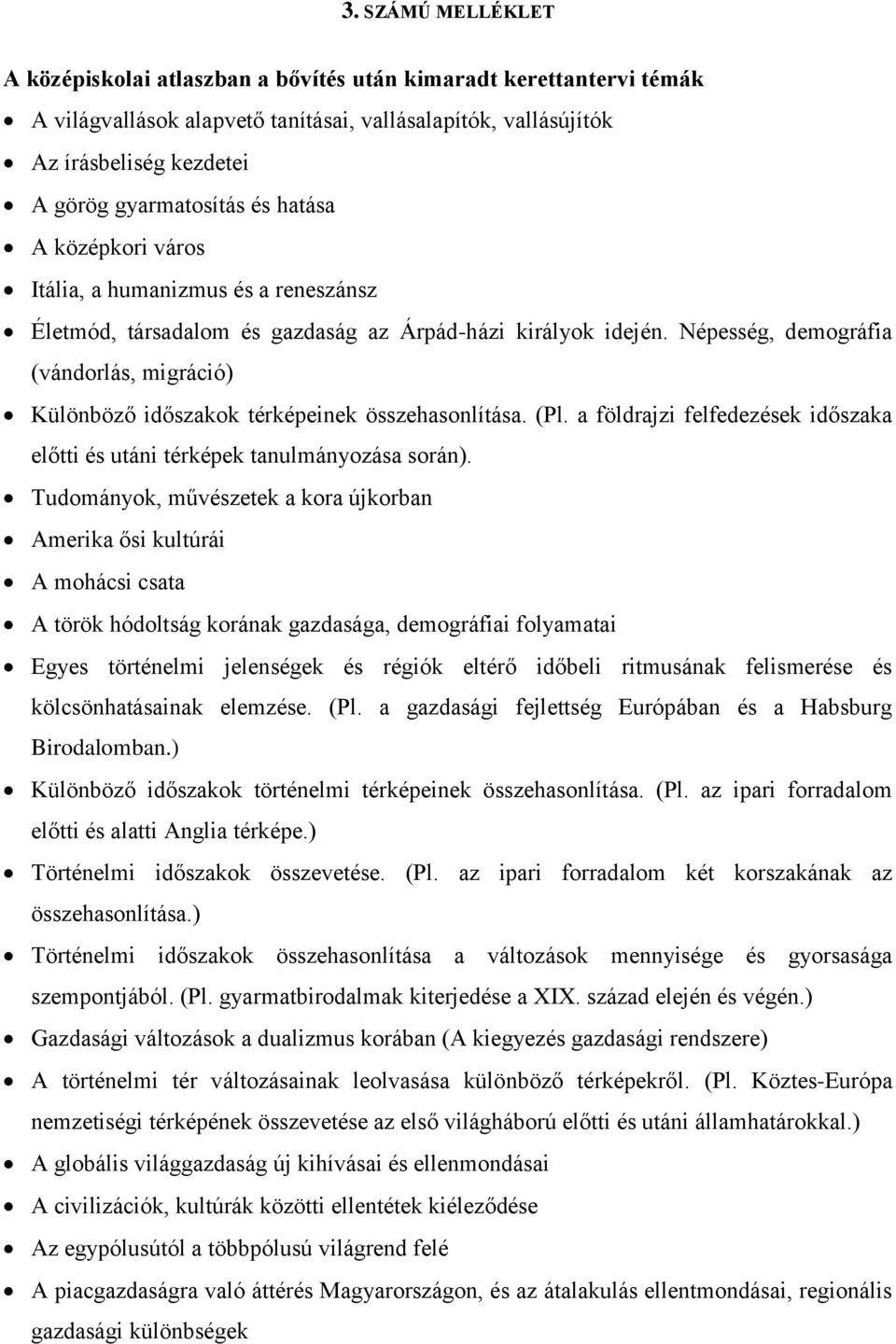 Népesség, demográfia (vándorlás, migráció) Különböző időszakok térképeinek összehasonlítása. (Pl. a földrajzi felfedezések időszaka előtti és utáni térképek tanulmányozása során).