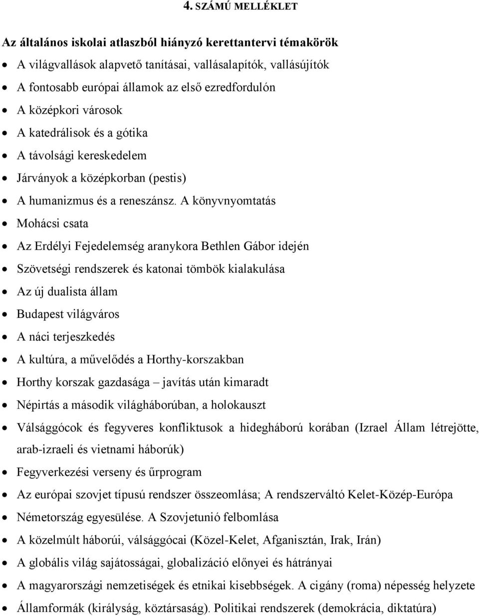 A könyvnyomtatás Mohácsi csata Az Erdélyi Fejedelemség aranykora Bethlen Gábor idején Szövetségi rendszerek és katonai tömbök kialakulása Az új dualista állam Budapest világváros A náci terjeszkedés