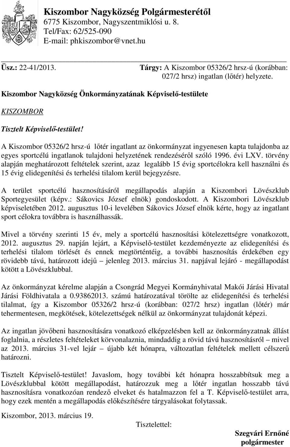 A Kiszombor 05326/2 hrsz-ú lőtér ingatlant az önkormányzat ingyenesen kapta tulajdonba az egyes sportcélú ingatlanok tulajdoni helyzetének rendezéséről szóló 1996. évi LXV.
