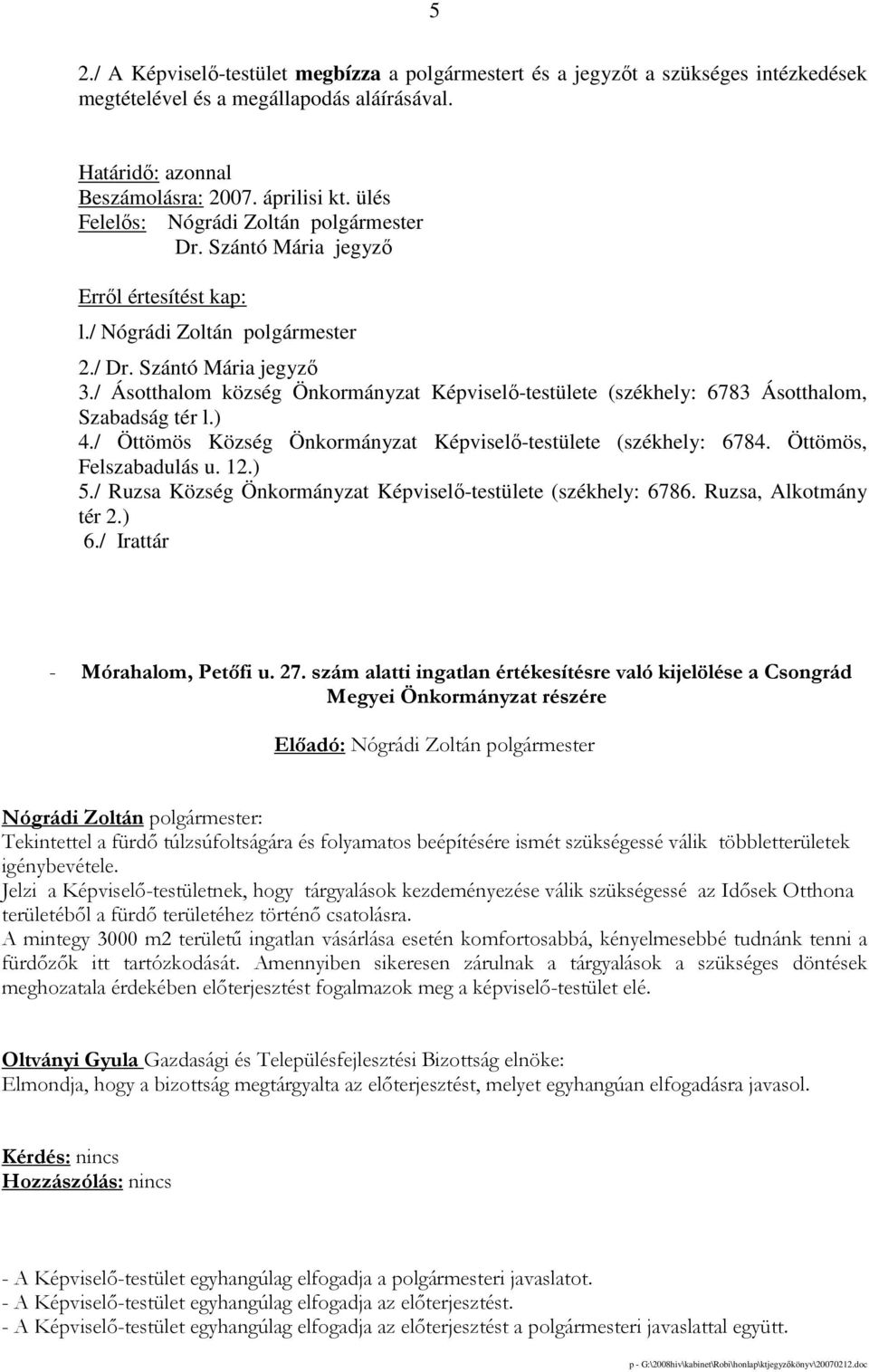 / Öttömös Község Önkormányzat Képviselı-testülete (székhely: 6784. Öttömös, Felszabadulás u. 12.) 5./ Ruzsa Község Önkormányzat Képviselı-testülete (székhely: 6786. Ruzsa, Alkotmány tér 2.) 6.