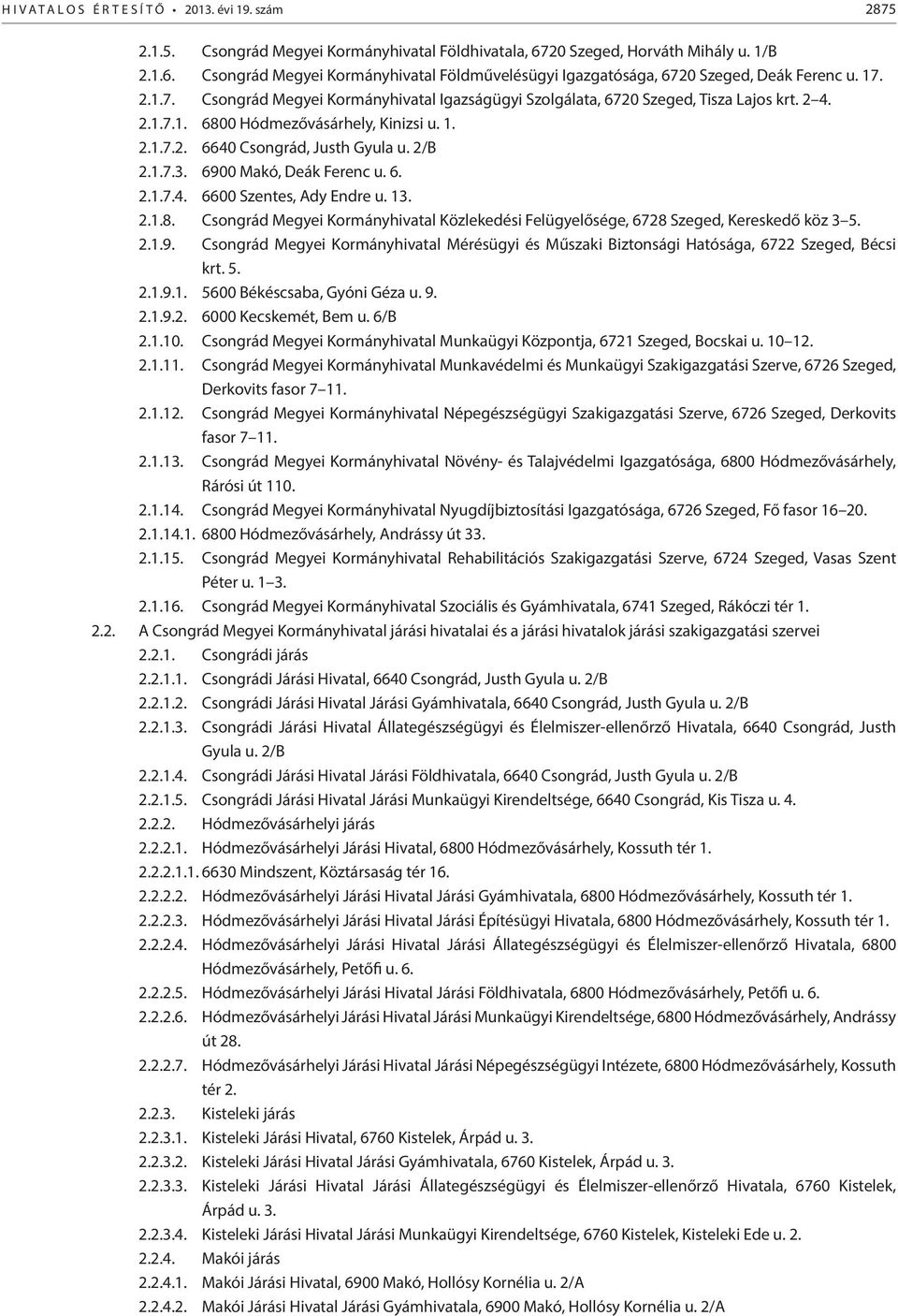 6900 Makó, Deák Ferenc u. 6. 2.1.7.4. 6600 Szentes, Ady Endre u. 13. 2.1.8. Csongrád Megyei Kormányhivatal Közlekedési Felügyelősége, 6728 Szeged, Kereskedő köz 3 5. 2.1.9. Csongrád Megyei Kormányhivatal Mérésügyi és Műszaki Biztonsági Hatósága, 6722 Szeged, Bécsi krt.