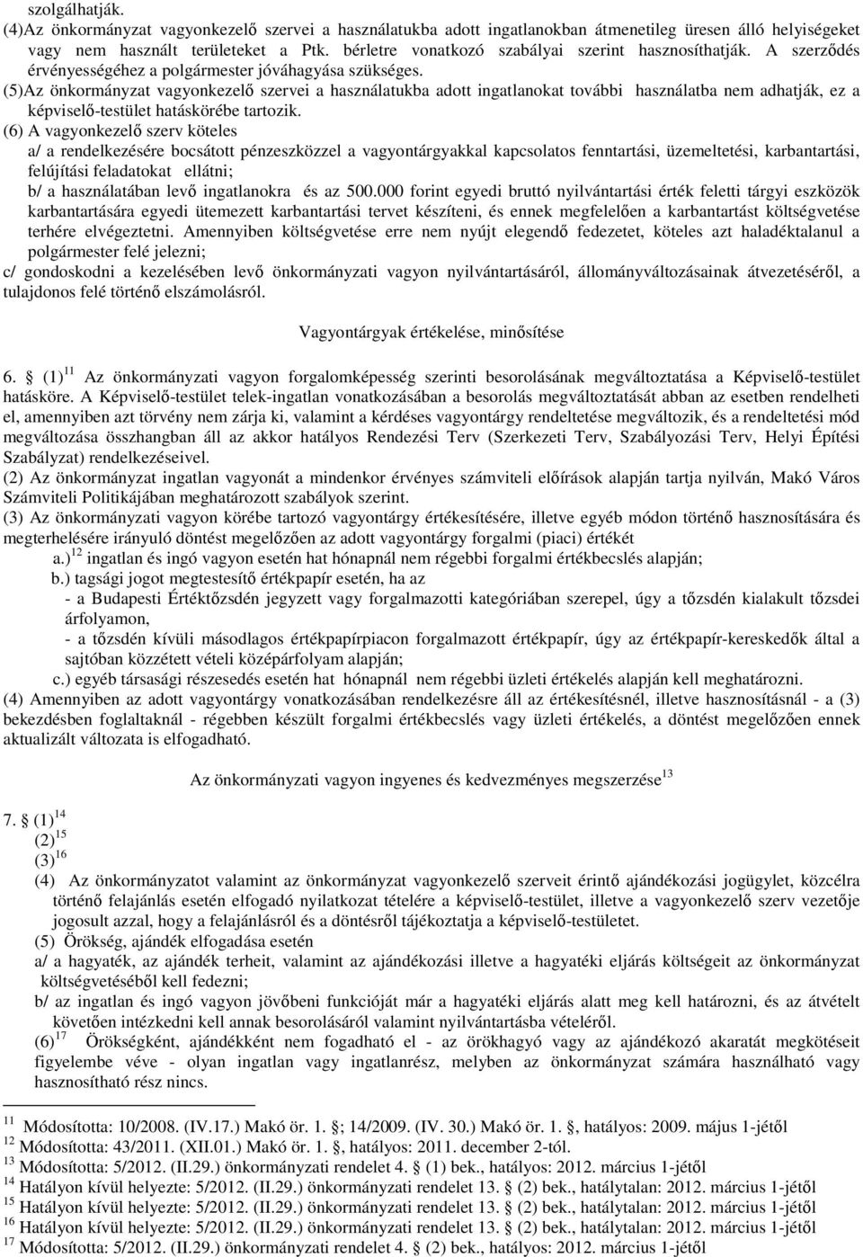 (5)Az önkormányzat vagyonkezelő szervei a használatukba adott ingatlanokat további használatba nem adhatják, ez a képviselő-testület hatáskörébe tartozik.