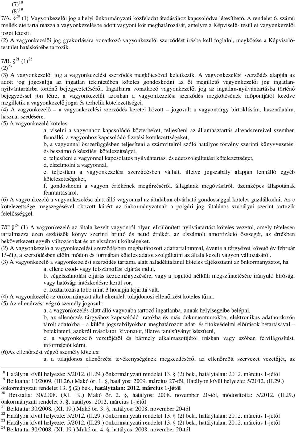 (2) A vagyonkezelői jog gyakorlására vonatkozó vagyonkezelői szerződést írásba kell foglalni, megkötése a Képviselőtestület hatáskörébe tartozik. 7/B.