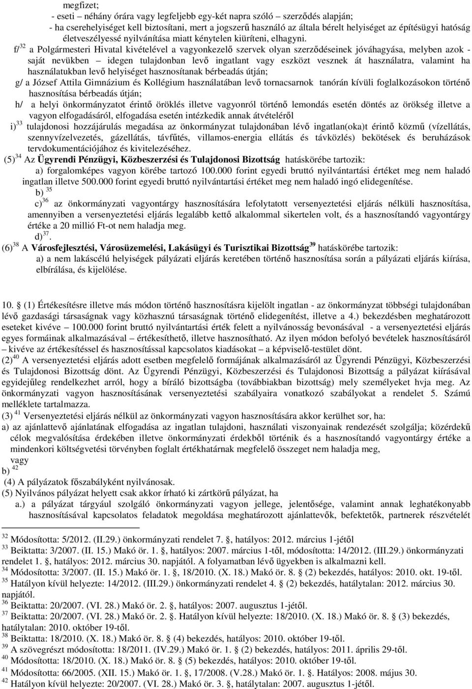 f/ 32 a Polgármesteri Hivatal kivételével a vagyonkezelő szervek olyan szerződéseinek jóváhagyása, melyben azok - saját nevükben idegen tulajdonban levő ingatlant vagy eszközt vesznek át használatra,