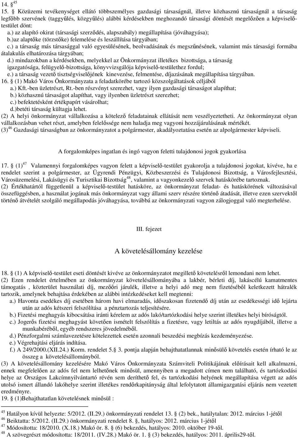 megelőzően a képviselőtestület dönt: a.) az alapító okirat (társasági szerződés, alapszabály) megállapítása (jóváhagyása); b.)az alaptőke (törzstőke) felemelése és leszállítása tárgyában; c.