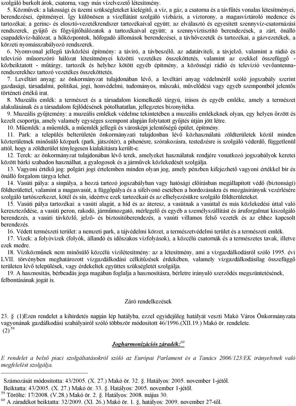 Így különösen a vízellátást szolgáló vízbázis, a víztorony, a magasvíztároló medence és tartozékai; a gerinc- és elosztó-vezetékrendszer tartozékaival együtt; az elválasztó és egyesített