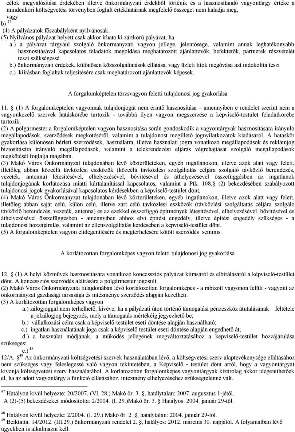 ) a pályázat tárgyául szolgáló önkormányzati vagyon jellege, jelentősége, valamint annak leghatékonyabb hasznosításával kapcsolatos feladatok megoldása meghatározott ajánlattevők, befektetők,