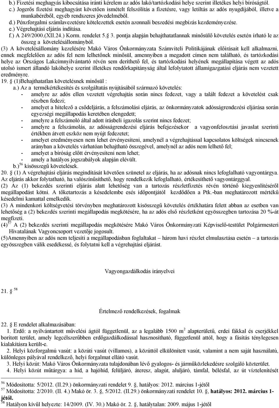 ) Pénzforgalmi számlavezetésre kötelezettek esetén azonnali beszedési megbízás kezdeményezése. e.) Végrehajtási eljárás indítása. f.) A 249/2000.(XII.24.) Korm. rendelet 5. 3.