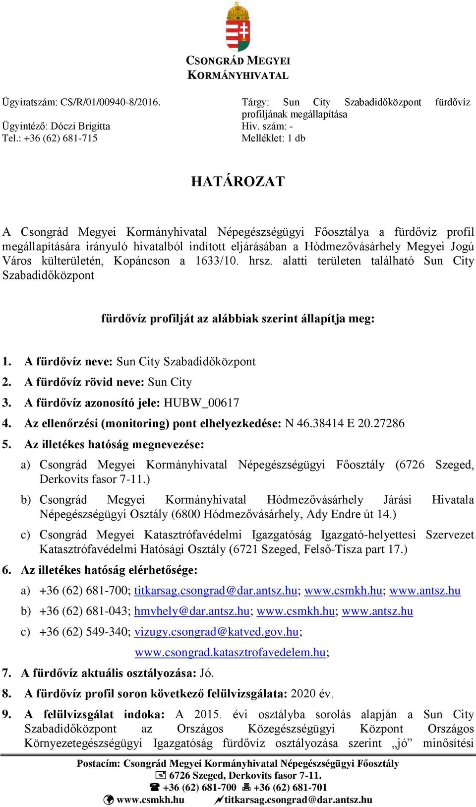 Megyei Jogú Város külterületén, Kopáncson a 1633/10. hrsz. alatti területen található Sun City Szabadidőközpont fürdővíz profilját az alábbiak szerint állapítja meg: 1.