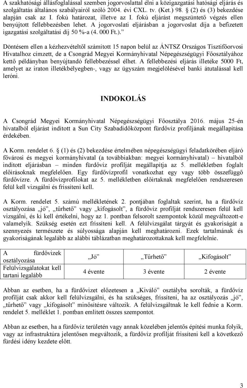 A jogorvoslati eljárásban a jogorvoslat díja a befizetett igazgatási szolgáltatási díj 50 %-a (4. 000 Ft.).