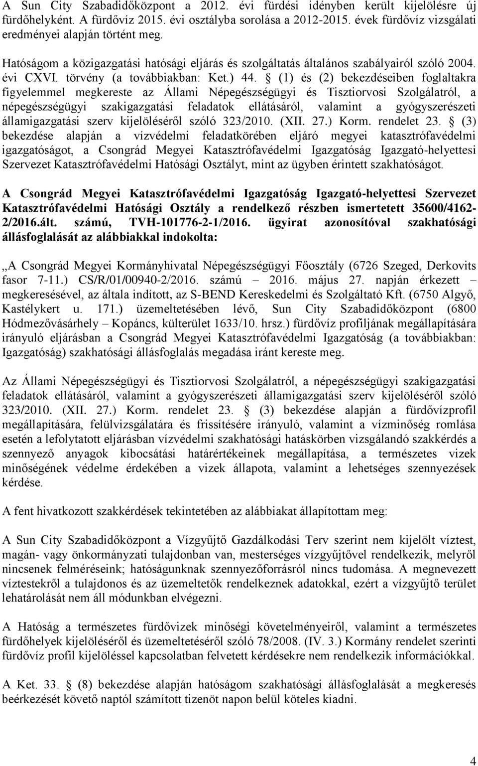 (1) és (2) bekezdéseiben foglaltakra figyelemmel megkereste az Állami Népegészségügyi és Tisztiorvosi Szolgálatról, a népegészségügyi szakigazgatási feladatok ellátásáról, valamint a gyógyszerészeti