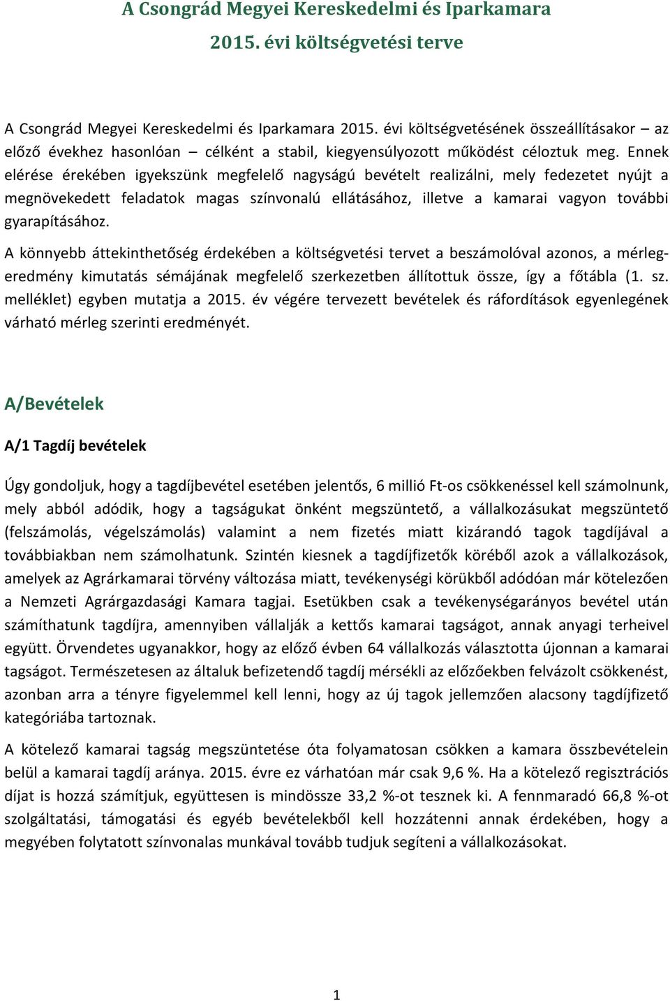 Ennek elérése érekében igyekszünk megfelelő nagyságú bevételt realizálni, mely fedezetet nyújt a megnövekedett feladatok magas színvonalú ellátásához, illetve a kamarai vagyon további gyarapításához.