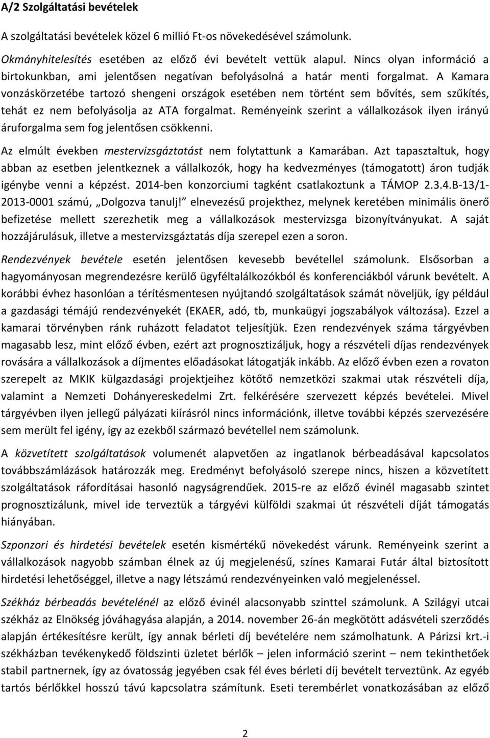 A Kamara vonzáskörzetébe tartozó shengeni országok esetében nem történt sem bővítés, sem szűkítés, tehát ez nem befolyásolja az ATA forgalmat.