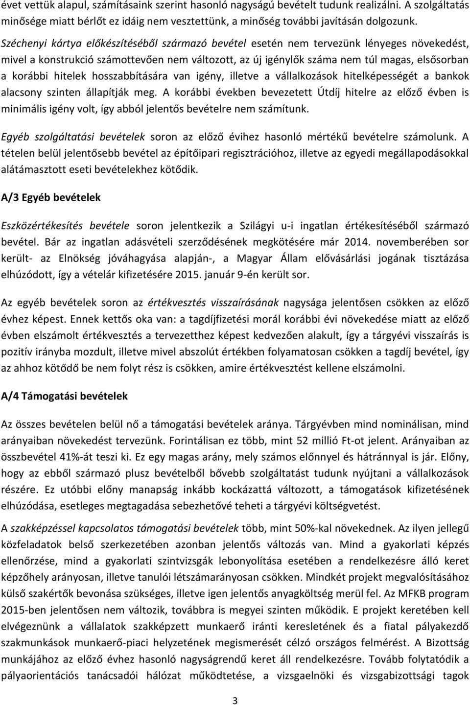 hitelek hosszabbítására van igény, illetve a vállalkozások hitelképességét a bankok alacsony szinten állapítják meg.