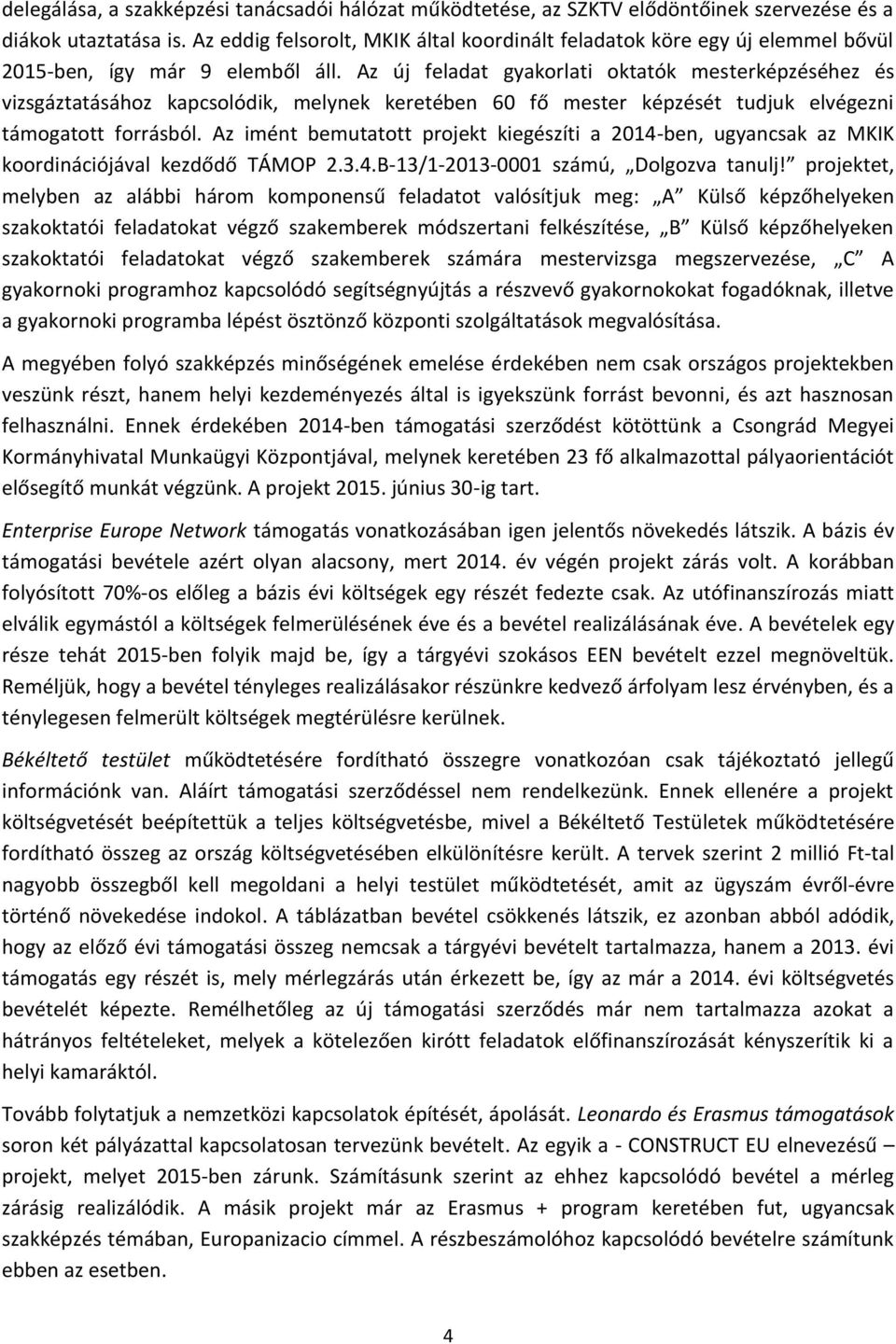 Az új feladat gyakorlati oktatók mesterképzéséhez és vizsgáztatásához kapcsolódik, melynek keretében 60 fő mester képzését tudjuk elvégezni támogatott forrásból.