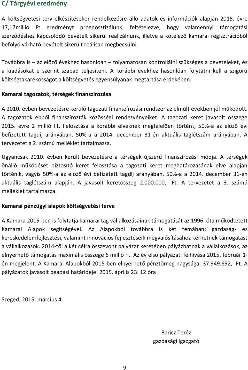 várható bevételt sikerült reálisan megbecsülni. Továbbra is az előző évekhez hasonlóan folyamatosan kontrollálni szükséges a bevételeket, és a kiadásokat e szerint szabad teljesíteni.