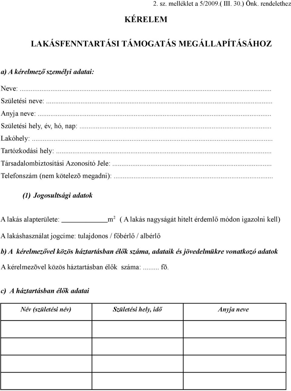 .. (1) Jogosultsági adatok A lakás alapterülete: m 2 ( A lakás nagyságát hitelt érdemlő módon igazolni kell) A lakáshasználat jogcíme: tulajdonos / főbérlő / albérlő b) A