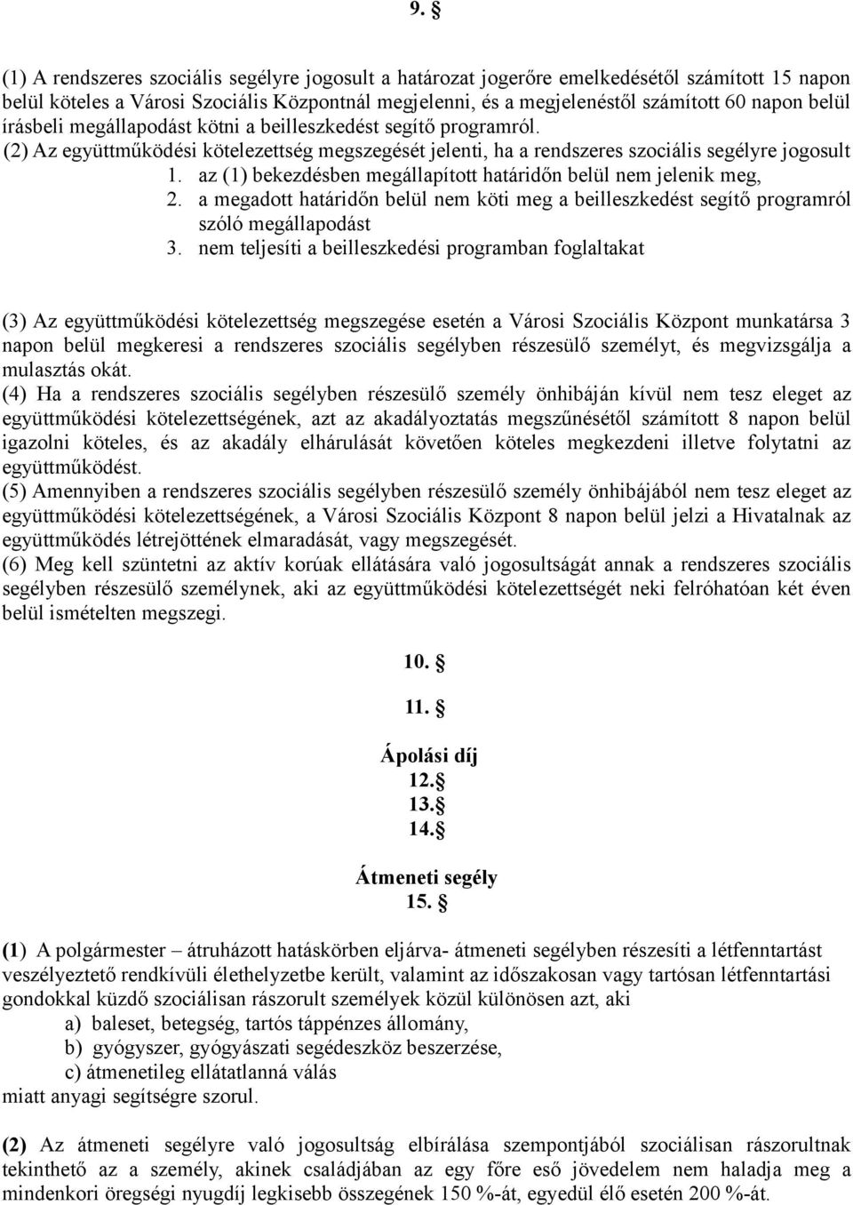 az (1) bekezdésben megállapított határidőn belül nem jelenik meg, 2. a megadott határidőn belül nem köti meg a beilleszkedést segítő programról szóló megállapodást 3.