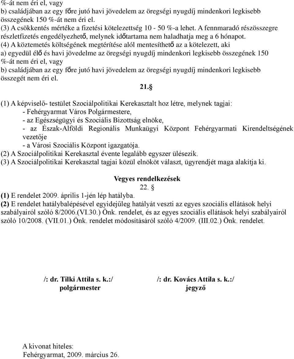 (4) A köztemetés költségének megtérítése alól mentesíthet ő az a kötelezett, aki a) egyedül él ő és havi jövedelme az öregségi nyugdíj mindenkori legkisebb összegének 150 %-át nem éri el, vagy b)