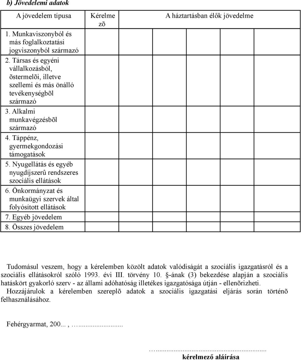 Nyugellátás és egyéb nyugdíjszerû rendszeres szociális ellátások 6. Önkormányzat és munkaügyi szervek által folyósított ellátások 7. Egyéb jövedelem 8.