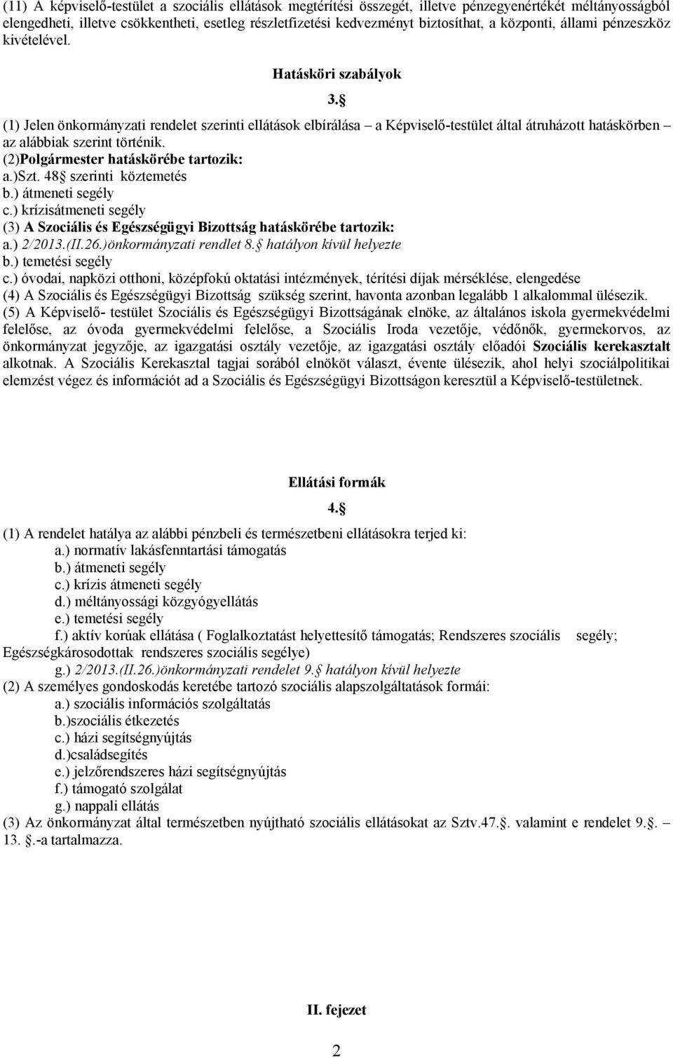 (1) Jelen önkormányzati rendelet szerinti ellátások elbírálása a Képviselő-testület által átruházott hatáskörben az alábbiak szerint történik. (2)Polgármester hatáskörébe tartozik: a.)szt.