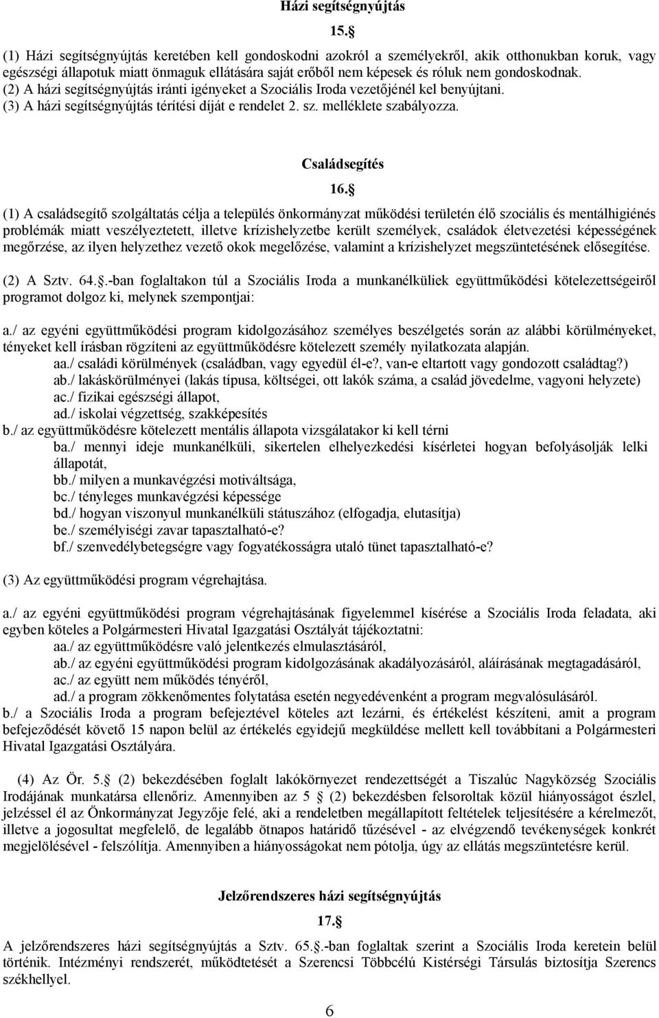 15. Családsegítés (1) A családsegítő szolgáltatás célja a település önkormányzat működési területén élő szociális és mentálhigiénés problémák miatt veszélyeztetett, illetve krízishelyzetbe került