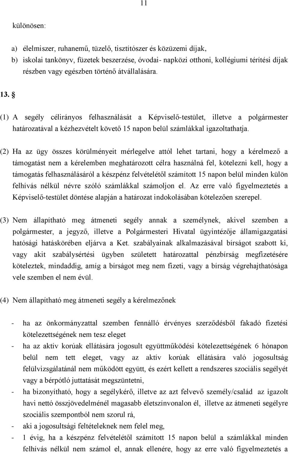 (2) Ha az ügy összes körülményeit mérlegelve attól lehet tartani, hogy a kérelmező a támogatást nem a kérelemben meghatározott célra használná fel, kötelezni kell, hogy a támogatás felhasználásáról a