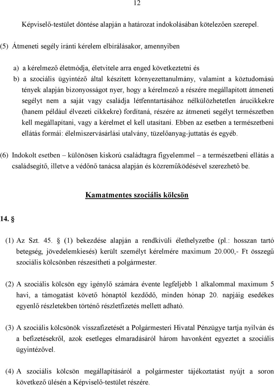 köztudomású tények alapján bizonyosságot nyer, hogy a kérelmező a részére megállapított átmeneti segélyt nem a saját vagy családja létfenntartásához nélkülözhetetlen árucikkekre (hanem például