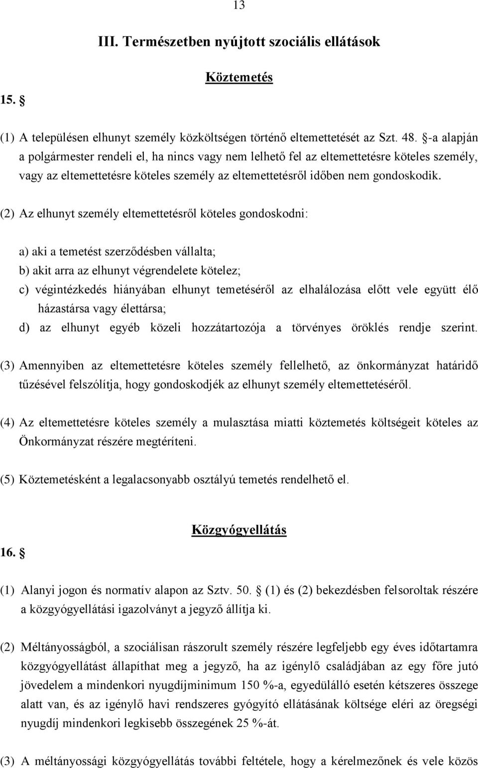 (2) Az elhunyt személy eltemettetésről köteles gondoskodni: a) aki a temetést szerződésben vállalta; b) akit arra az elhunyt végrendelete kötelez; c) végintézkedés hiányában elhunyt temetéséről az