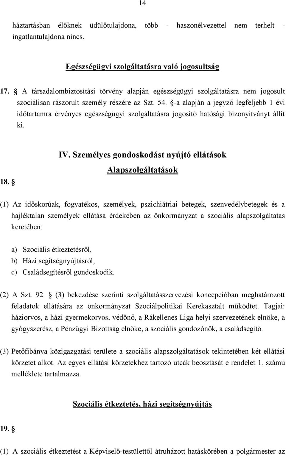 -a alapján a jegyző legfeljebb 1 évi időtartamra érvényes egészségügyi szolgáltatásra jogosító hatósági bizonyítványt állít ki. IV. Személyes gondoskodást nyújtó ellátások 18.