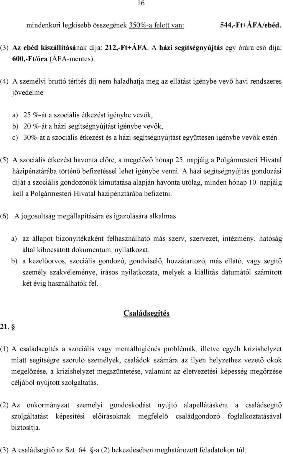 vevők, c) 30%-át a szociális étkezést és a házi segítségnyújtást együttesen igénybe vevők estén. (5) A szociális étkezést havonta előre, a megelőző hónap 25.