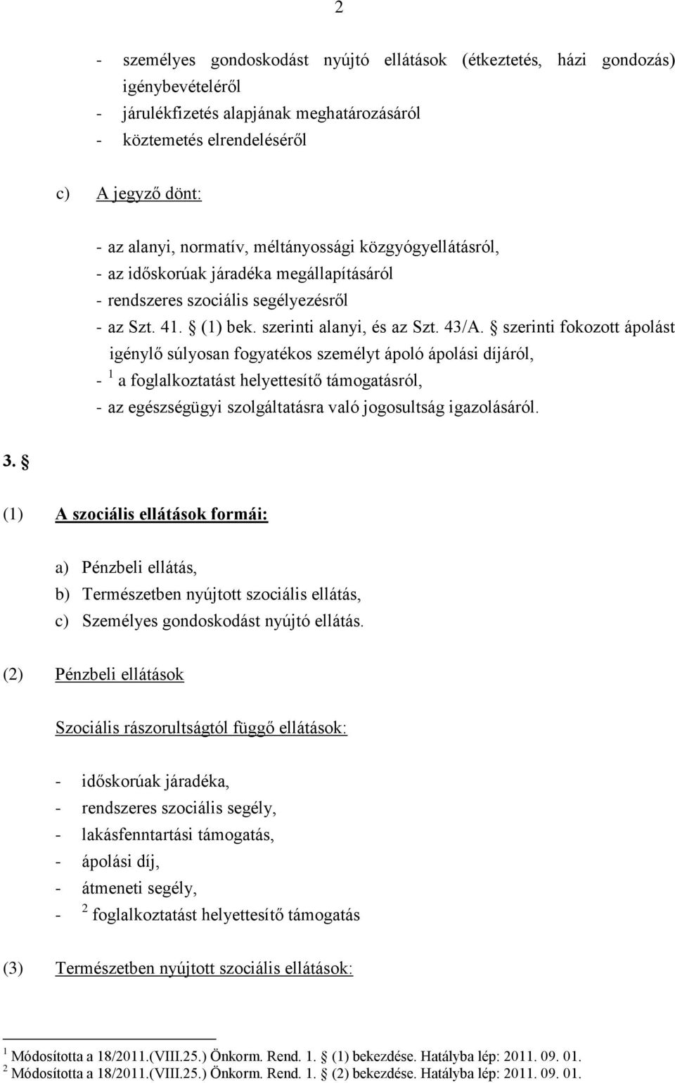 szerinti fokozott ápolást igénylő súlyosan fogyatékos személyt ápoló ápolási díjáról, - 1 a foglalkoztatást helyettesítő támogatásról, - az egészségügyi szolgáltatásra való jogosultság igazolásáról.