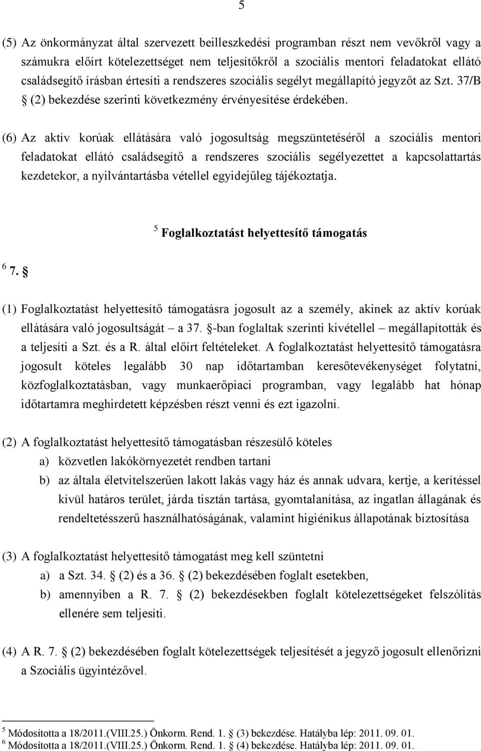 (6) Az aktív korúak ellátására való jogosultság megszüntetéséről a szociális mentori feladatokat ellátó családsegítő a rendszeres szociális segélyezettet a kapcsolattartás kezdetekor, a