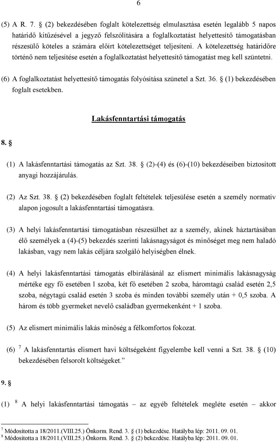 kötelezettséget teljesíteni. A kötelezettség határidőre történő nem teljesítése esetén a foglalkoztatást helyettesítő támogatást meg kell szüntetni.