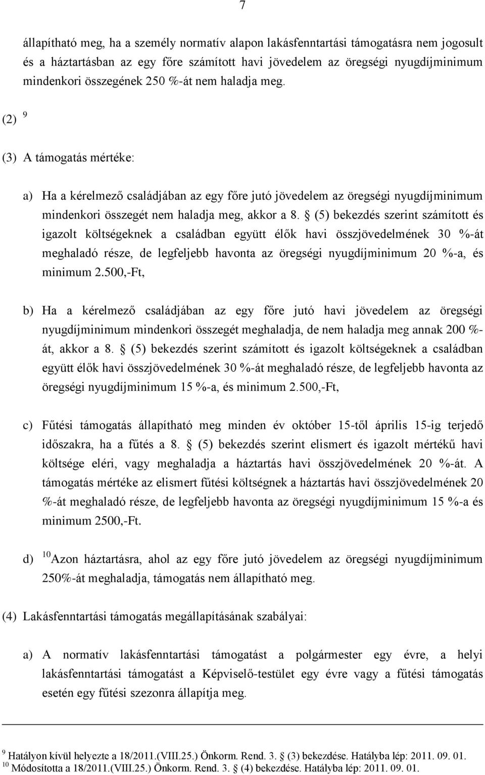 (5) bekezdés szerint számított és igazolt költségeknek a családban együtt élők havi összjövedelmének 30 %-át meghaladó része, de legfeljebb havonta az öregségi nyugdíjminimum 20 %-a, és minimum 2.