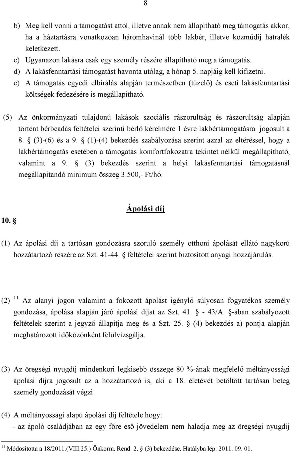 e) A támogatás egyedi elbírálás alapján természetben (tüzelő) és eseti lakásfenntartási költségek fedezésére is megállapítható.