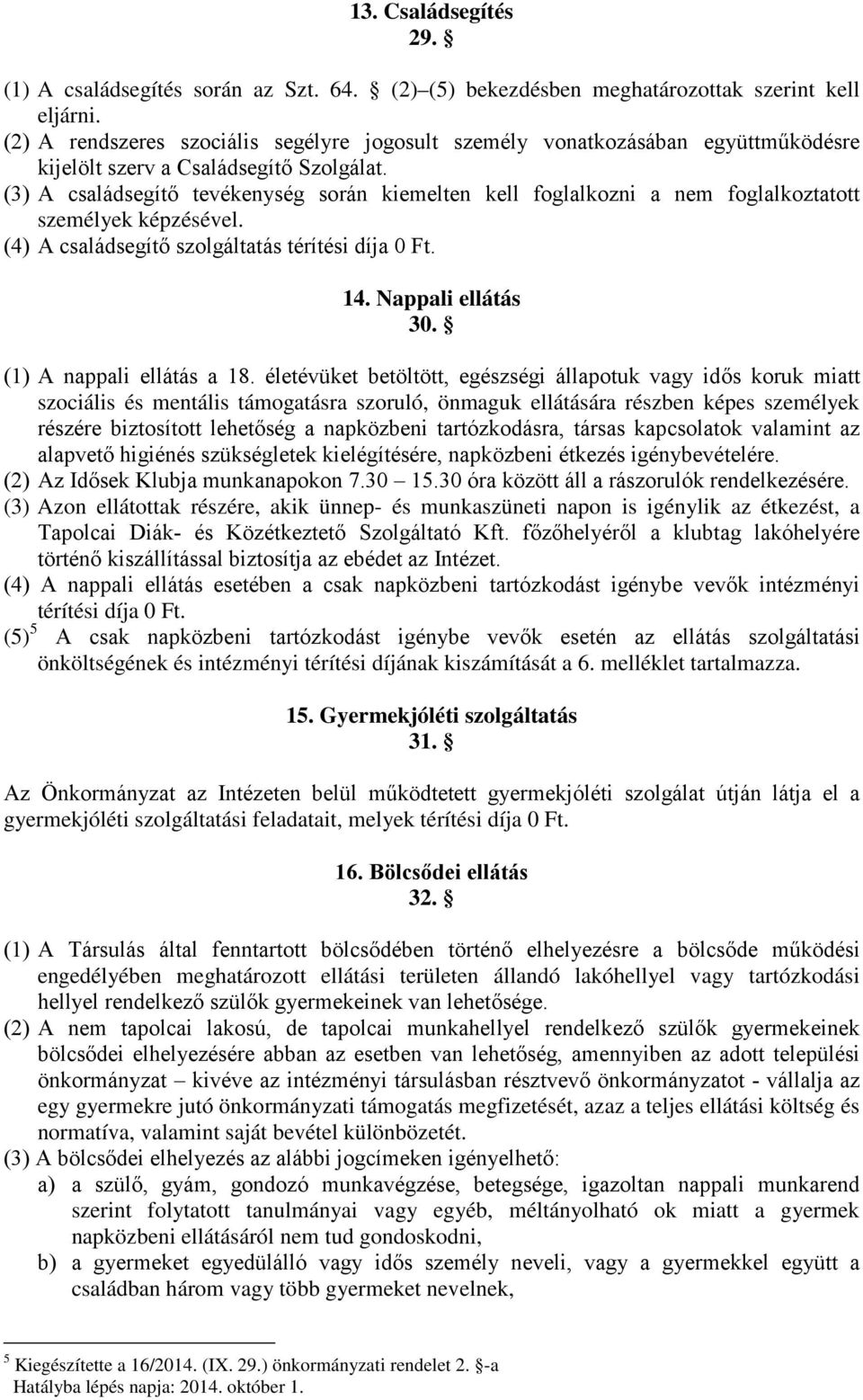 (3) A családsegítő tevékenység során kiemelten kell foglalkozni a nem foglalkoztatott személyek képzésével. (4) A családsegítő szolgáltatás térítési díja 0 Ft. 14. Nappali ellátás 30.