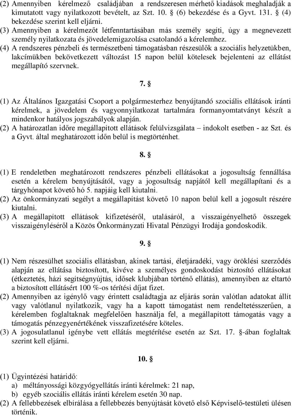 (4) A rendszeres pénzbeli és természetbeni támogatásban részesülők a szociális helyzetükben, lakcímükben bekövetkezett változást 15 napon belül kötelesek bejelenteni az ellátást megállapító szervnek.