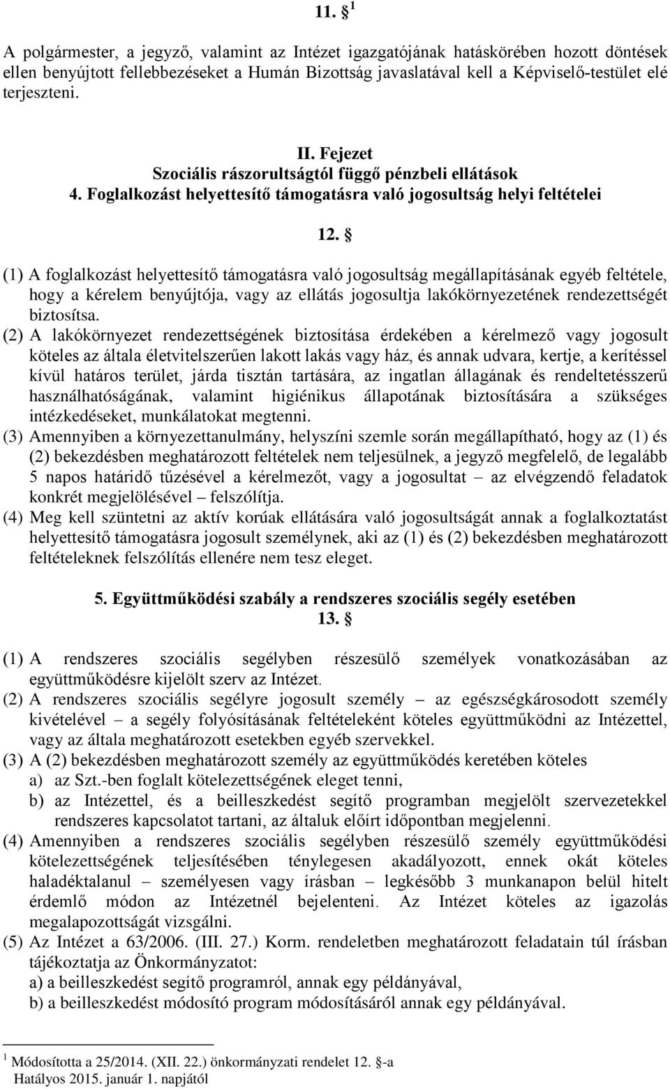 (1) A foglalkozást helyettesítő támogatásra való jogosultság megállapításának egyéb feltétele, hogy a kérelem benyújtója, vagy az ellátás jogosultja lakókörnyezetének rendezettségét biztosítsa.