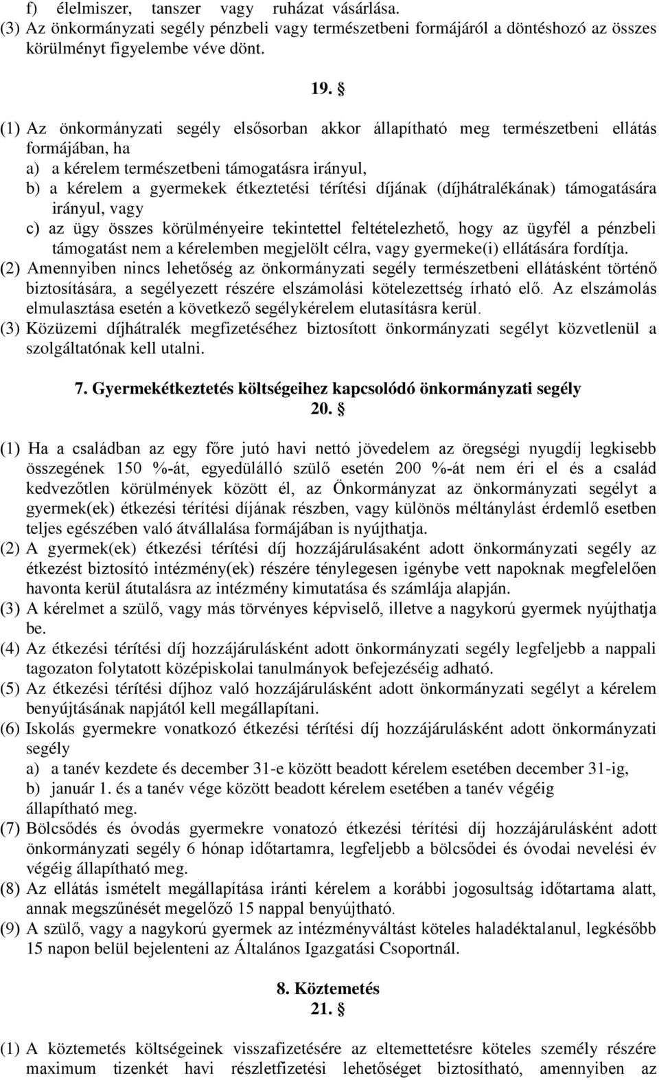 (díjhátralékának) támogatására irányul, vagy c) az ügy összes körülményeire tekintettel feltételezhető, hogy az ügyfél a pénzbeli támogatást nem a kérelemben megjelölt célra, vagy gyermeke(i)