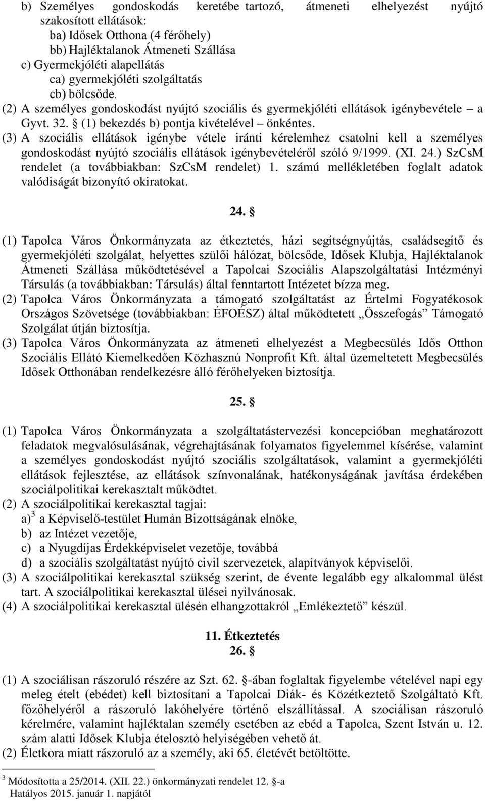 (3) A szociális ellátások igénybe vétele iránti kérelemhez csatolni kell a személyes gondoskodást nyújtó szociális ellátások igénybevételéről szóló 9/1999. (XI. 24.